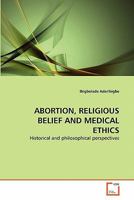 ABORTION, RELIGIOUS BELIEF AND MEDICAL ETHICS: Historical and philosophical perspectives 3639353811 Book Cover