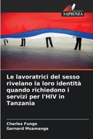 Le lavoratrici del sesso rivelano la loro identità quando richiedono i servizi per l'HIV in Tanzania (Italian Edition) 620837426X Book Cover