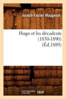 Hugo Et Les Décadents (1830-1890) (Éd.1889) 2012673236 Book Cover
