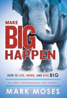 Make Big Happen: How To Live, Work, and Give Big 1599326116 Book Cover