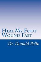 Heal My Foot Wound Fast: The 9 Steps to Rapid Healing 1495452816 Book Cover