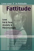 Fattitude: Lose your F in Attitude!: Free yourself from Fat, Fibromyalgia, Fear and More! (Volume 1) 0982274580 Book Cover