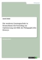 Die moderne Ganztagsschule in Deutschland. Ein Vorschlag zur Optimierung mit Hilfe der P�dagogik John Deweys 3668280509 Book Cover