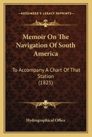Memoir On The Navigation Of South America: To Accompany A Chart Of That Station 1166964736 Book Cover