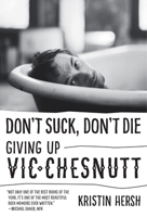 Don't Suck, Don't Die: Giving Up Vic Chesnutt 147731136X Book Cover