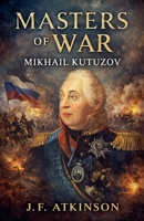 Masters of War: Mikhail Kutuzov B0GLLR8KC5 Book Cover