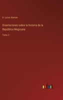 Disertaciones sobre la historia de la República Megicana: Tomo 2 3368104195 Book Cover
