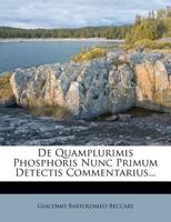 De Quamplurimis Phosphoris Nunc Primum Detectis Commentarius... 1270887491 Book Cover