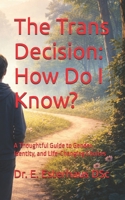 The Trans Decision: How Do I Know?: A Thoughtful Guide to Gender, Identity, and Life-Changing Choices B0GNLJMGS9 Book Cover