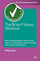 The Brain Fitness Workout: Brain Training Puzzles to Improve Your Memory Concentration Decision Making Skills and Mental Flexibility (Testing Series) 0749459824 Book Cover