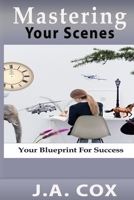 Mastering Your Scenes: Your Blueprint for Success 098957735X Book Cover