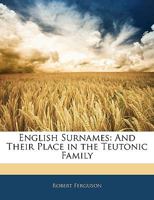 English Surnames And Their Place In The Teutonic Family 1143732618 Book Cover