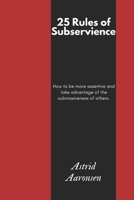 25 Rules of Subservience: A Guide to Self-Empowerment B0BRLY7JS3 Book Cover