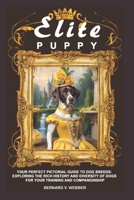 Elite Puppy: Your Perfect Pictorial Guide to Dog Breeds: Exploring the Rich History and Diversity of Dogs for Your Training and Companionship B0CTCSDSSZ Book Cover