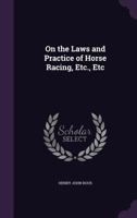 On the Laws and Practice of Horse Racing, Etc., Etc 1340681625 Book Cover