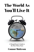 The World as You'll Live It: A Young Person’s Guide to the Next Thirty Years B0BKS5XPVZ Book Cover