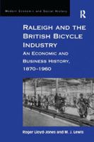 Raleigh and the British Bicycle Industry: An Economic and Business History, 1870-1960 (Modern Social and Economic History) 1138269107 Book Cover