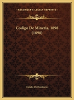 Codigo de Mineria, 1898 (Classic Reprint) 1148428518 Book Cover