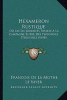 Hexama(c)Ron Rustique, Ou Les Six Journa(c)Es Passa(c)Es a la Campagne Entre Des Personnes Studieuses: Seconde A(c)Dition Franaaise, Conforme A L'A(c)Dition Originale de Paris, 1670 2012185908 Book Cover