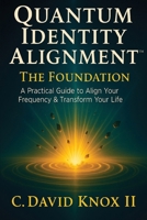 Quantum Identity Alignment: The Foundation: A Practical Guild to Align Your Frequency & Transform Your Life (Quantumidal) B0G7XT8LG5 Book Cover