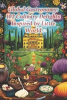 Global Gastronomy: 102 Culinary Delights Inspired by Little World B0CRBH8LKP Book Cover