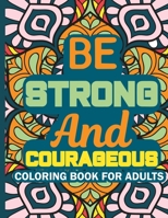 Be Strong And Courageous: Coloring Book for Adults with Strong Woman Quotes B0C2RYF7HY Book Cover