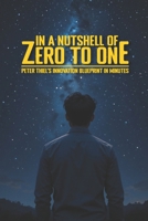 IN A NUTSHELL OF ZERO TO ONE: Peter Thiel’s Innovation Blueprint in Minutes B0F497M7NT Book Cover