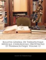 Bulletin Général De Thérapeutique Médicale, Chirurgicale, Obstétricale Et Pharmaceutique, Volume 13 1144876338 Book Cover