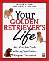 Your Golden Retriever's Life: Your Complete Guide to Raising Your Pet from Puppy to Companion 0761520473 Book Cover