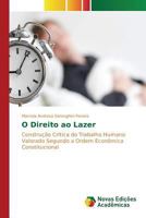O Direito ao Lazer: Construção Crítica do Trabalho Humano Valorado Segundo a Ordem Econômica Constitucional 3841718329 Book Cover