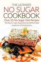 The Ultimate No Sugar Cookbook - Over 25 No Sugar Diet Recipes: The Only No Sugar Recipe Book You Will Ever Need 1534600078 Book Cover