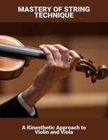 Mastery Of String Technique: A Kinesthetic Approach To Violin And Viola B0FSF8K6D9 Book Cover