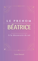 Béatrice: Le prénom BEATRICE| psychogénéalogie | ORIGINE |signification | ETYMOLOGIE | Symbolique | transgénérationnel livre | (French Edition) B0DRYM19Q1 Book Cover