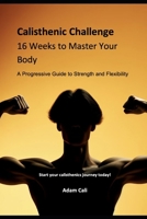 Calisthenics Challenge: 16 Weeks to Master Your Body: A Progressive Guide to Strength and Flexibility B0CMP1MKD6 Book Cover