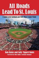 All Roads Lead to St. Louis: A Guide to the Cardinals and Their Minor League Teams 1614936285 Book Cover