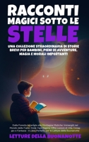 Racconti Magici Sotto le Stelle: Una Collezione Straordinaria di Storie Brevi per Bambini, Pieni di Avventure, Magia e Morali Importanti: Dalla ... e Fantasia - Il Libro (Italian Edition) B0CMCC9PS8 Book Cover