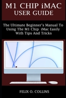 M1 CHIP IMAC USER GUIDE: THE ULTIMATE BEGINNER’S MANUAL TO USING THE LATEST M1 CHIP IMAC EASILY WITH TIPS AND TRICKS B09C3CZH19 Book Cover