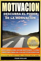 Motivacion - Descubra El Poder de La Motivacion: Descubra Como Estar Motivado y Como Empezar Cada Dia Con Actitud Positiva 1496153332 Book Cover