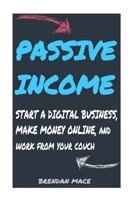 Passive Income: Start a Digital Business, Make Money Online, and Work from Home 1534843957 Book Cover