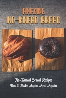 Amazing No-Knead Bread: No-Knead Bread Recipes You'll Make Again And Again: Easy No Knead Bread null Book Cover