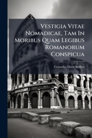 Vestigia Vitae Nomadicae, Tam In Moribus Quam Legibus Romanorum Conspicua... 1279611324 Book Cover