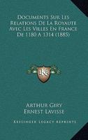 Documents Sur Les Relations de La Royaute Avec Les Villes En France de 1180 a 1314 (1885) 1161001239 Book Cover