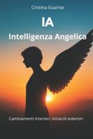 IA - Intelligenza Angelica: Cambiamenti interiori, miracoli esteriori B0G2GMN298 Book Cover