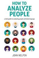 How to Analyze People: A Total Guide to Analyzing People and Body Language 1533118604 Book Cover