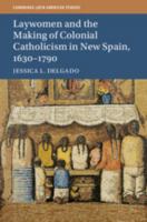 Laywomen and the Making of Colonial Catholicism in New Spain, 1630-1790 1316648842 Book Cover