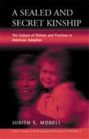 A Sealed and Secret Kinship: The Culture of Policies and Practices in American Adoption (Public Issues in Anthrpological Perspectives, 3) (Public Issues in Anthropological Perspectives) 1571810773 Book Cover