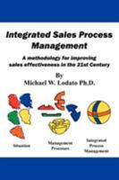 Integrated Sales Process Management: A Methodology for Improving Sales Effectiveness in the 21st Century 1425929923 Book Cover