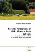 Parents' Perceptions of Child Abuse in Basic Schools:: Perspectives of Kenyasi No.2 in the Brong Ahafo Region, Ghana 3639283082 Book Cover