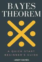 Bayes Theorem: A Quick-Start Beginner's Guide 1542493595 Book Cover