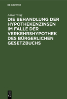 Die Behandlung Der Hypothekenzinsen Im Falle Der Verkehrshypothek Des Bürgerlichen Gesetzbuchs 3112515498 Book Cover